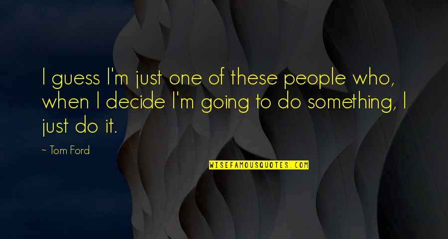Scalloped Quotes By Tom Ford: I guess I'm just one of these people