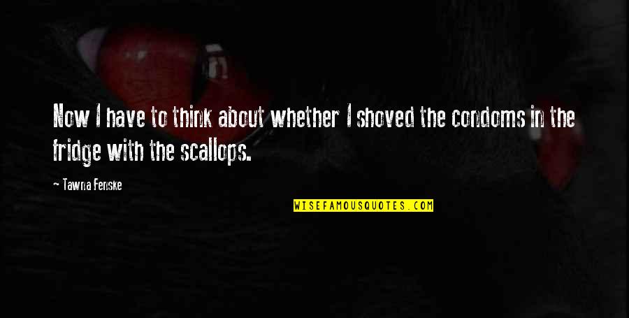 Scallops Quotes By Tawna Fenske: Now I have to think about whether I