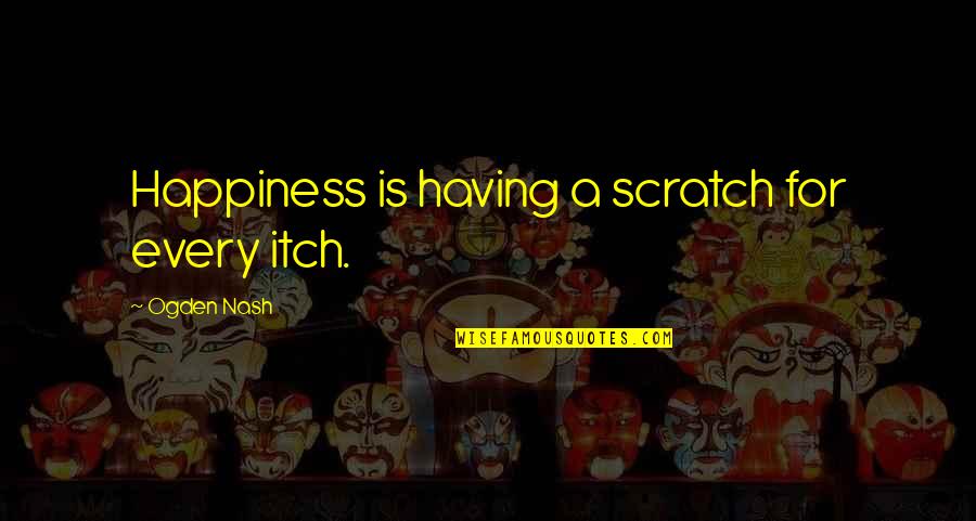 Scalon Quotes By Ogden Nash: Happiness is having a scratch for every itch. Scalon Quotes By Ogden Nash: Happiness is having a scratch for every itch.