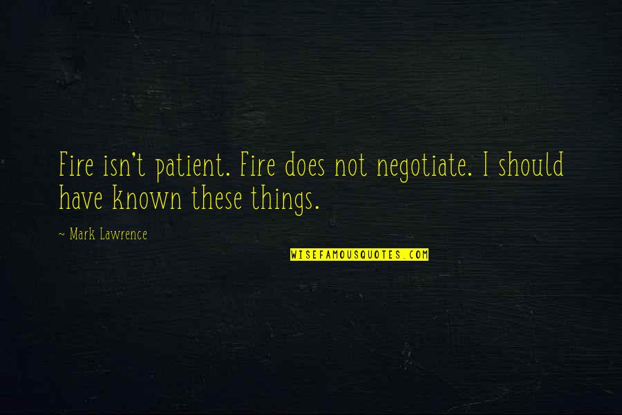 Scalone Santa Barbara Quotes By Mark Lawrence: Fire isn't patient. Fire does not negotiate. I