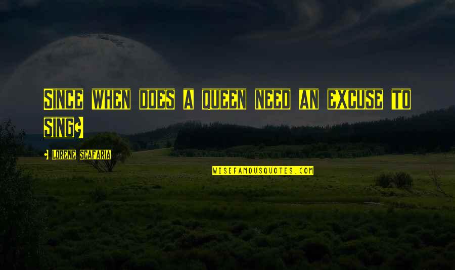 Scalone Seafood Quotes By Lorene Scafaria: Since when does a queen need an excuse Scalone Seafood Quotes By Lorene Scafaria: Since when does a queen need an excuse