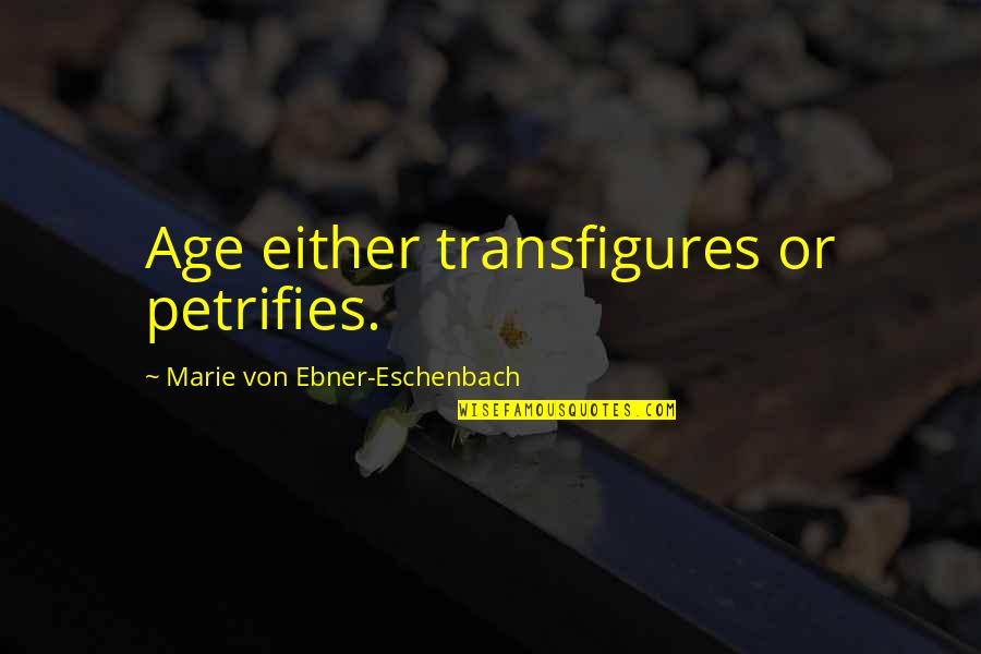 Scaloni Quotes By Marie Von Ebner-Eschenbach: Age either transfigures or petrifies.