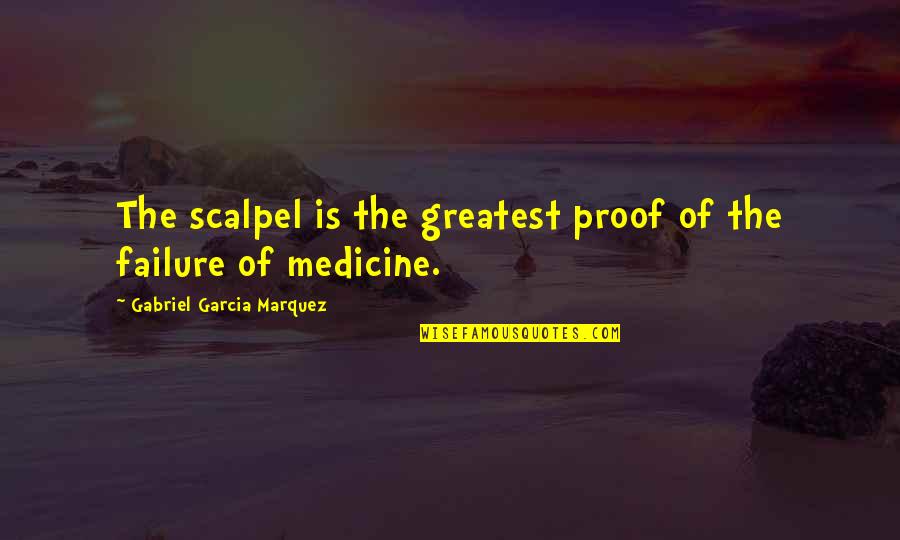 Scalpel's Quotes By Gabriel Garcia Marquez: The scalpel is the greatest proof of the