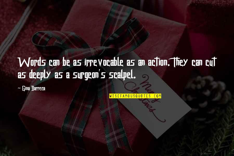 Scalpel's Quotes By Gina Barreca: Words can be as irrevocable as an action.