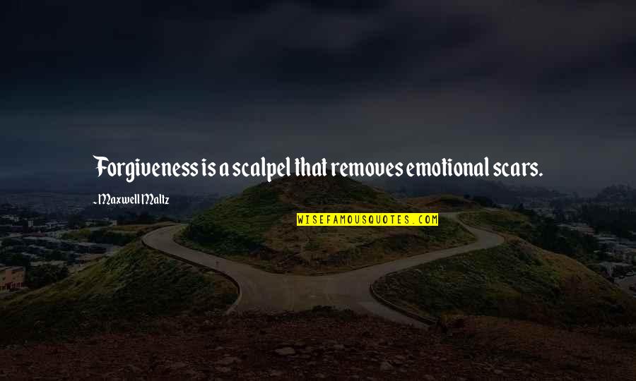 Scalpel's Quotes By Maxwell Maltz: Forgiveness is a scalpel that removes emotional scars.