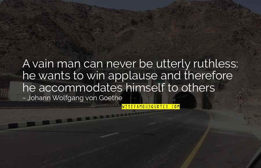 Scalpers Clothing Quotes By Johann Wolfgang Von Goethe: A vain man can never be utterly ruthless: Scalpers Clothing Quotes By Johann Wolfgang Von Goethe: A vain man can never be utterly ruthless: