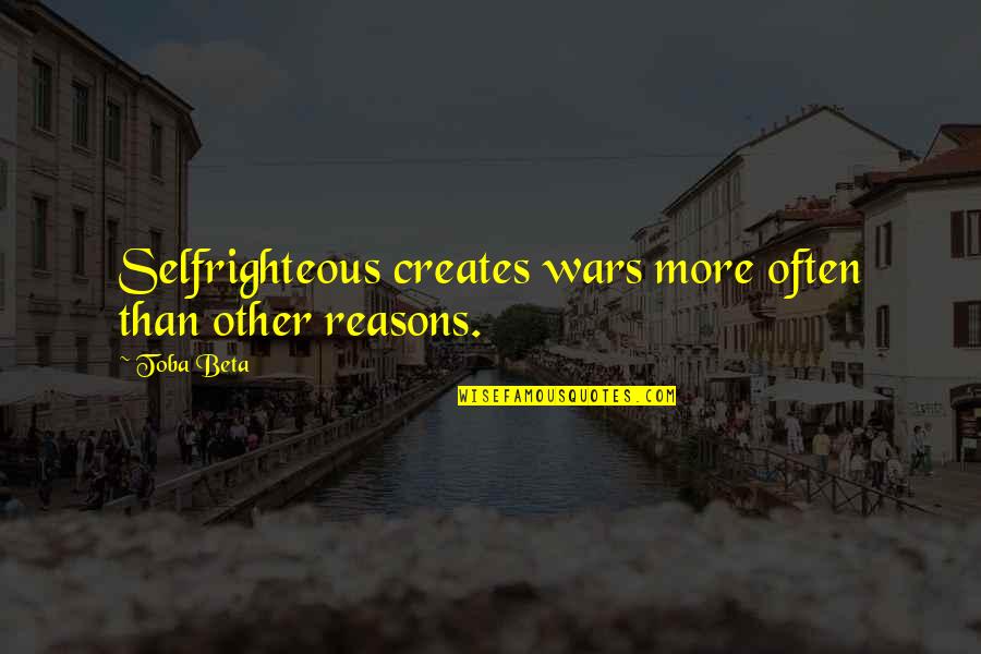 Scamander Neopets Quotes By Toba Beta: Selfrighteous creates wars more often than other reasons.