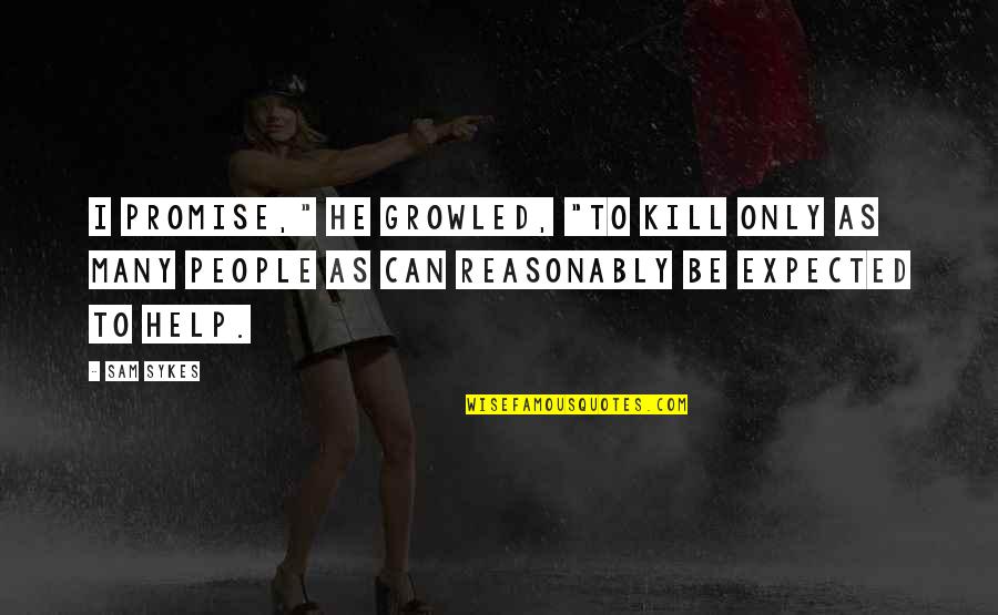 Scambiatori Quotes By Sam Sykes: I promise," he growled, "to kill only as Scambiatori Quotes By Sam Sykes: I promise," he growled, "to kill only as