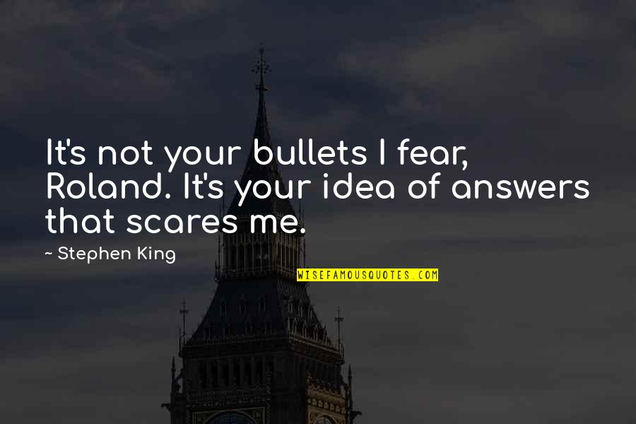 Scambio Termico Quotes By Stephen King: It's not your bullets I fear, Roland. It's