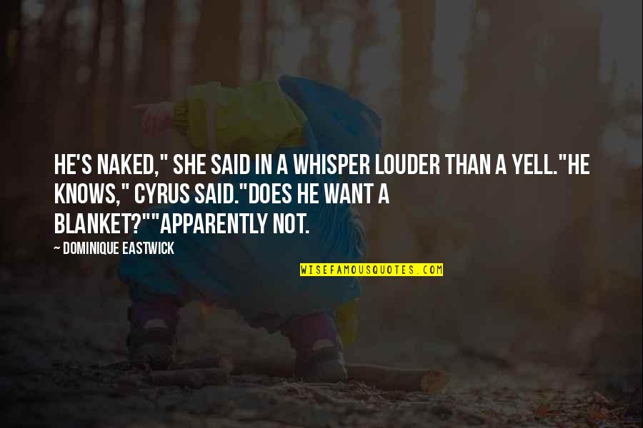 Scamming Quotes By Dominique Eastwick: He's naked," she said in a whisper louder Scamming Quotes By Dominique Eastwick: He's naked," she said in a whisper louder