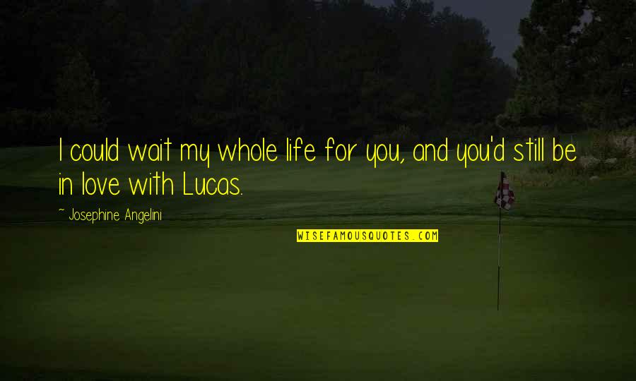 Scampered Means Quotes By Josephine Angelini: I could wait my whole life for you, Scampered Means Quotes By Josephine Angelini: I could wait my whole life for you,