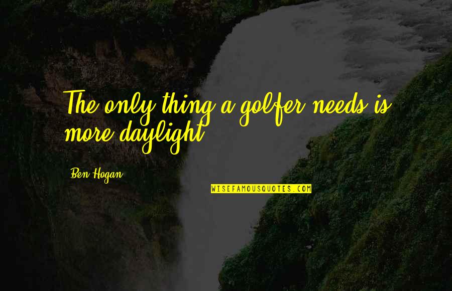 Scampering Scorcher Quotes By Ben Hogan: The only thing a golfer needs is more Scampering Scorcher Quotes By Ben Hogan: The only thing a golfer needs is more