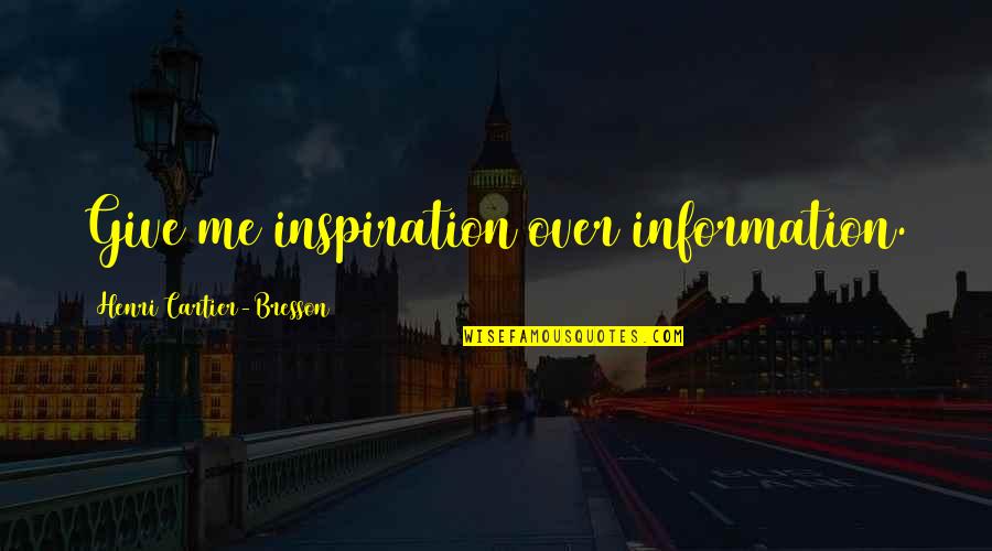 Scampering Sentences Quotes By Henri Cartier-Bresson: Give me inspiration over information. Scampering Sentences Quotes By Henri Cartier-Bresson: Give me inspiration over information.