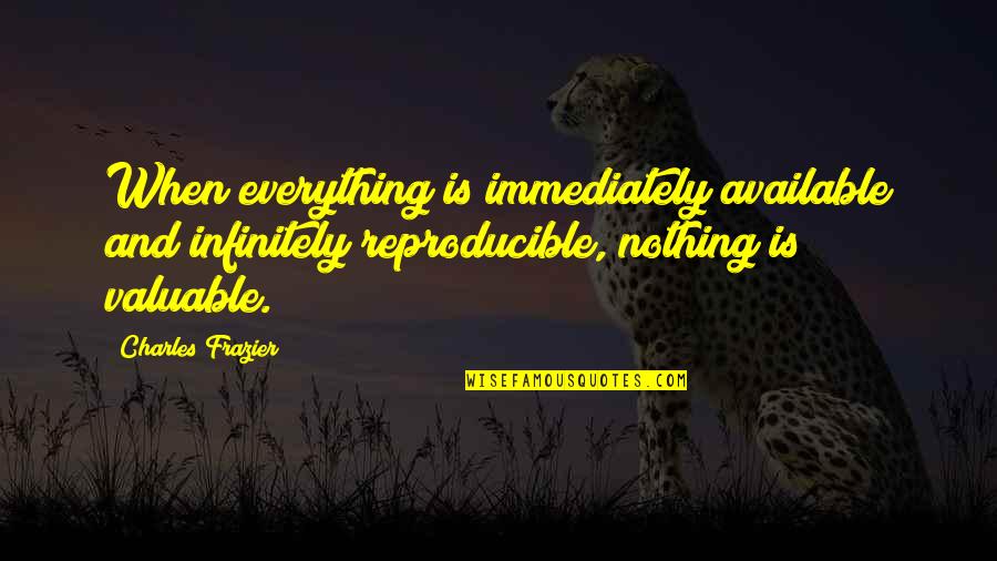 Scampering Video Quotes By Charles Frazier: When everything is immediately available and infinitely reproducible, Scampering Video Quotes By Charles Frazier: When everything is immediately available and infinitely reproducible,