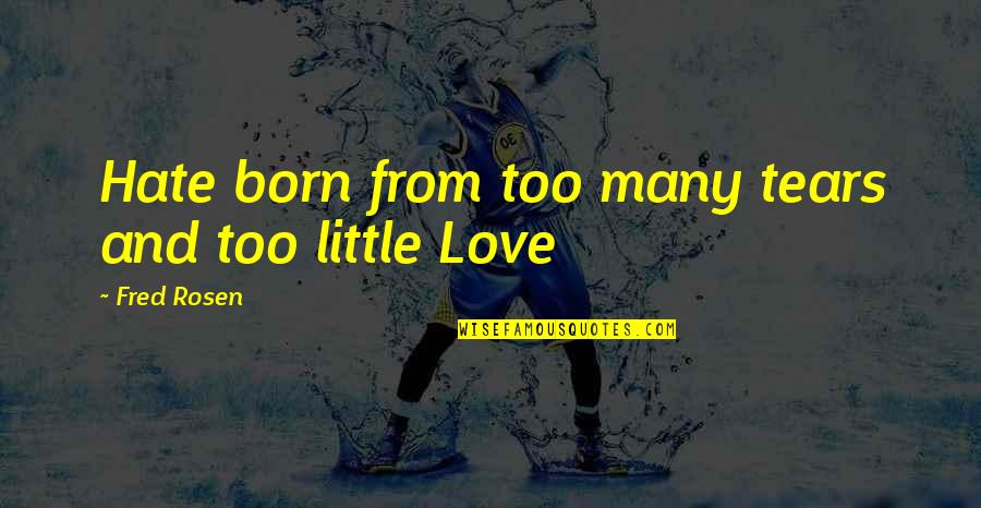 Scampering Video Quotes By Fred Rosen: Hate born from too many tears and too Scampering Video Quotes By Fred Rosen: Hate born from too many tears and too