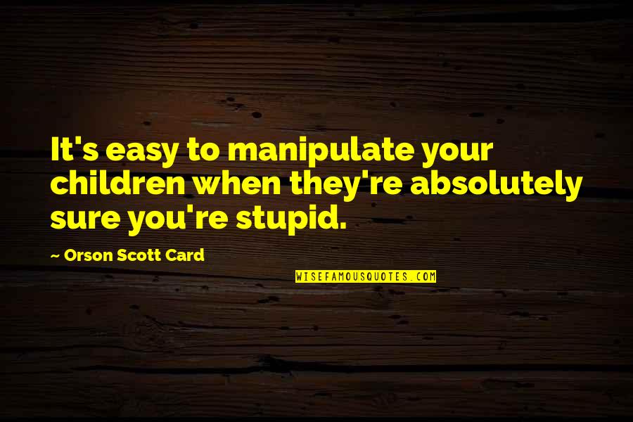 Scamps Quotes By Orson Scott Card: It's easy to manipulate your children when they're Scamps Quotes By Orson Scott Card: It's easy to manipulate your children when they're