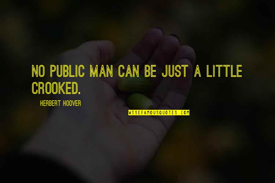 Scamwarners Robert Quotes By Herbert Hoover: No public man can be just a little Scamwarners Robert Quotes By Herbert Hoover: No public man can be just a little