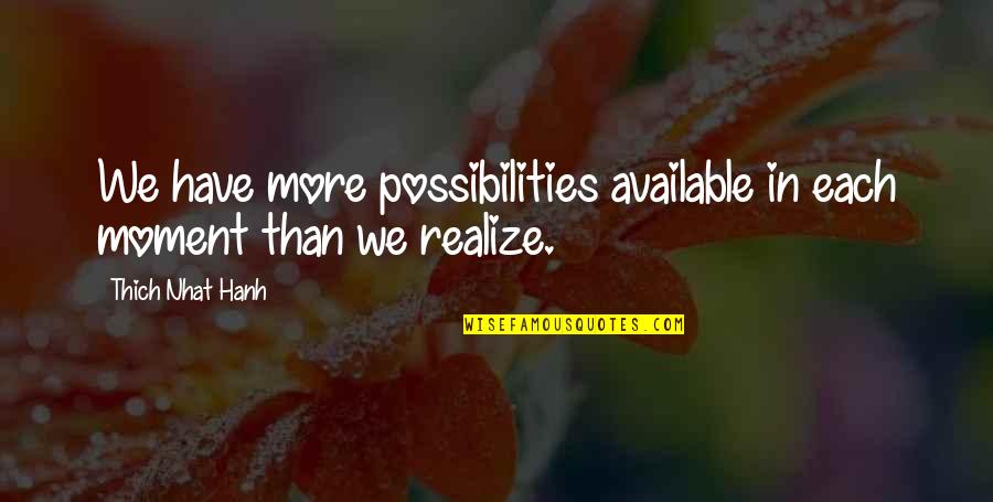 Scamwarners Robert Quotes By Thich Nhat Hanh: We have more possibilities available in each moment Scamwarners Robert Quotes By Thich Nhat Hanh: We have more possibilities available in each moment