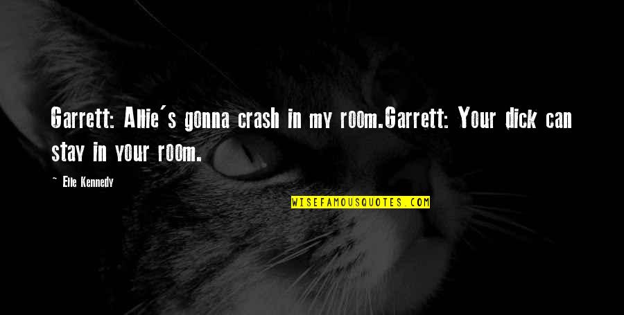 Scandal Kiss Kiss Bang Bang Quotes By Elle Kennedy: Garrett: Allie's gonna crash in my room.Garrett: Your