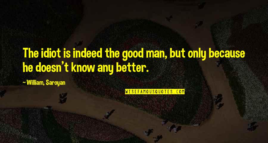 Scandale Dans Quotes By William, Saroyan: The idiot is indeed the good man, but
