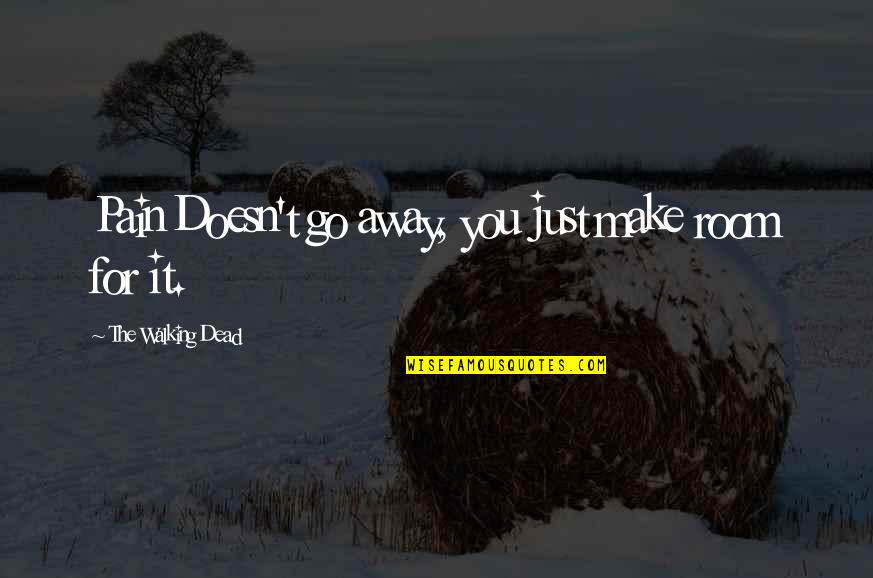 Scandalized Meme Quotes By The Walking Dead: Pain Doesn't go away, you just make room