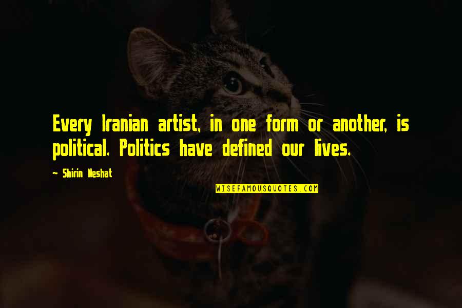 Scandalizing Quotes By Shirin Neshat: Every Iranian artist, in one form or another, Scandalizing Quotes By Shirin Neshat: Every Iranian artist, in one form or another,