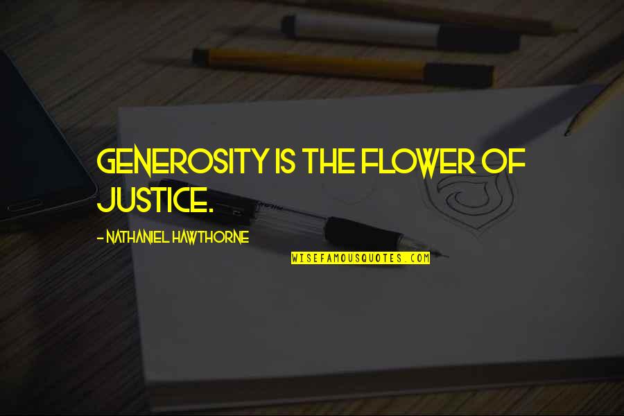 Scandalmonger Book Quotes By Nathaniel Hawthorne: Generosity is the flower of justice.