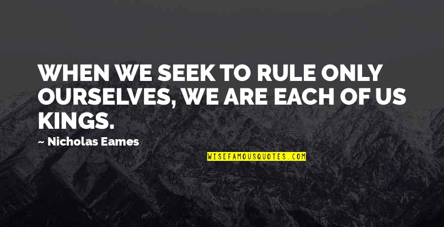 Scandalmonger Book Quotes By Nicholas Eames: WHEN WE SEEK TO RULE ONLY OURSELVES, WE