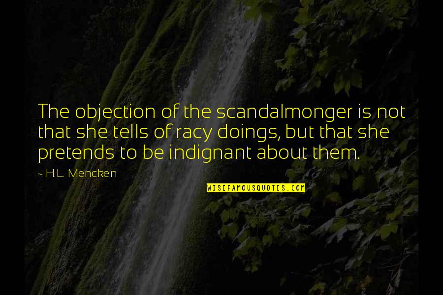 Scandalmonger Quotes By H.L. Mencken: The objection of the scandalmonger is not that