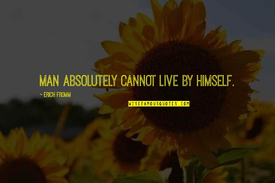 Scandalmongers Book Quotes By Erich Fromm: Man absolutely cannot live by himself. Scandalmongers Book Quotes By Erich Fromm: Man absolutely cannot live by himself.