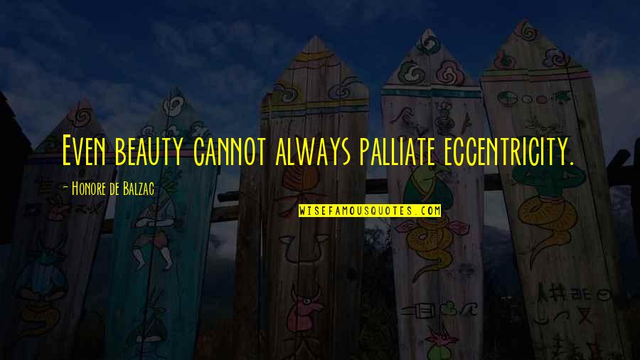 Scandalous Boyfriend Quotes By Honore De Balzac: Even beauty cannot always palliate eccentricity.