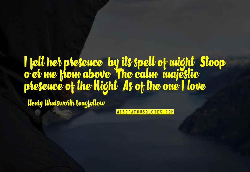 Scandalous Desires Quotes By Henry Wadsworth Longfellow: I felt her presence, by its spell of