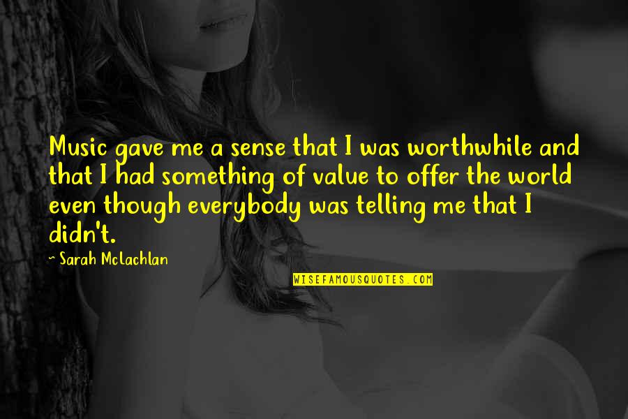 Scandalous Desires Quotes By Sarah McLachlan: Music gave me a sense that I was Scandalous Desires Quotes By Sarah McLachlan: Music gave me a sense that I was