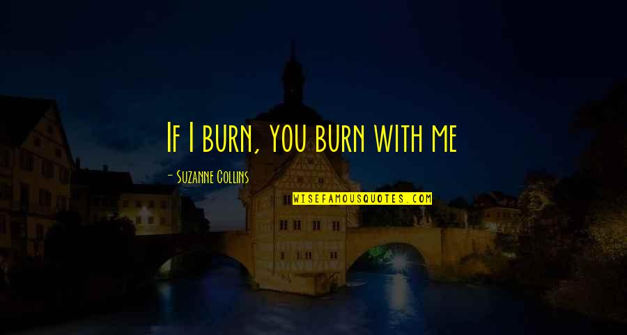 Scandalous Desires Quotes By Suzanne Collins: If I burn, you burn with me