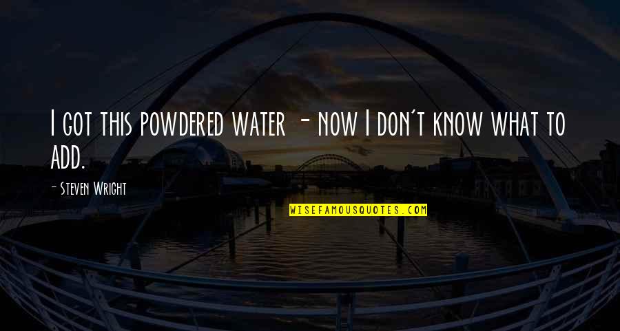 Scandalous Lovers Quotes By Steven Wright: I got this powdered water - now I Scandalous Lovers Quotes By Steven Wright: I got this powdered water - now I