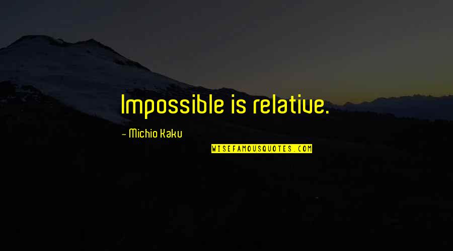 Scandalplagued Quotes By Michio Kaku: Impossible is relative.