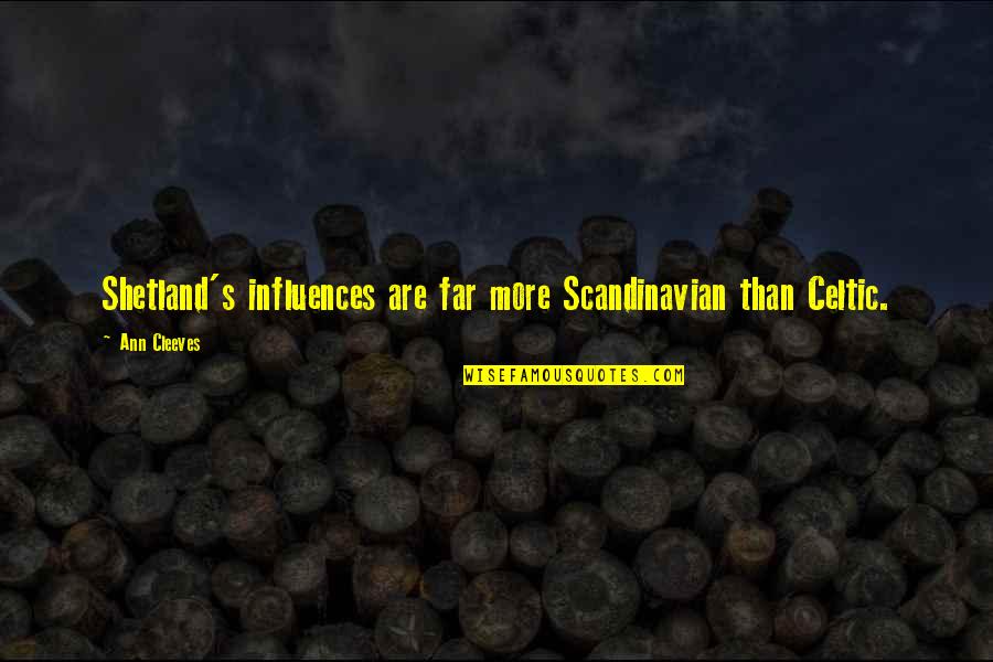 Scandinavian Quotes By Ann Cleeves: Shetland's influences are far more Scandinavian than Celtic.