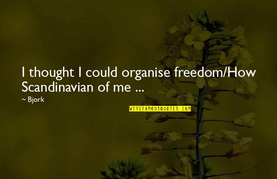 Scandinavians Quotes By Bjork: I thought I could organise freedom/How Scandinavian of