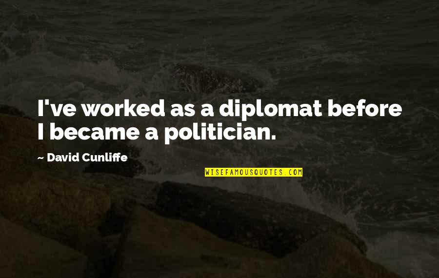 Scandrett 2020 Quotes By David Cunliffe: I've worked as a diplomat before I became Scandrett 2020 Quotes By David Cunliffe: I've worked as a diplomat before I became