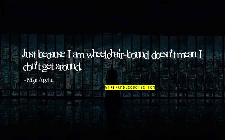 Scandrett Endorsements Quotes By Maya Angelou: Just because I am wheelchair-bound doesn't mean I