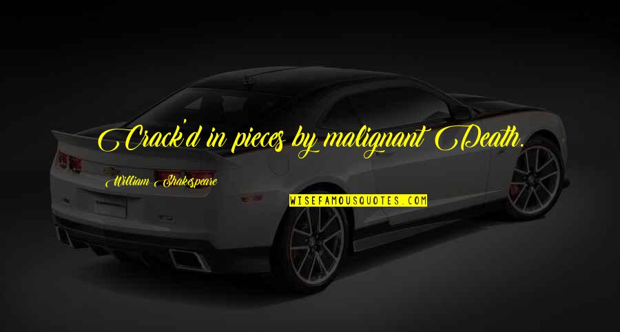 Scandurra Studio Quotes By William Shakespeare: Crack'd in pieces by malignant Death. Scandurra Studio Quotes By William Shakespeare: Crack'd in pieces by malignant Death.