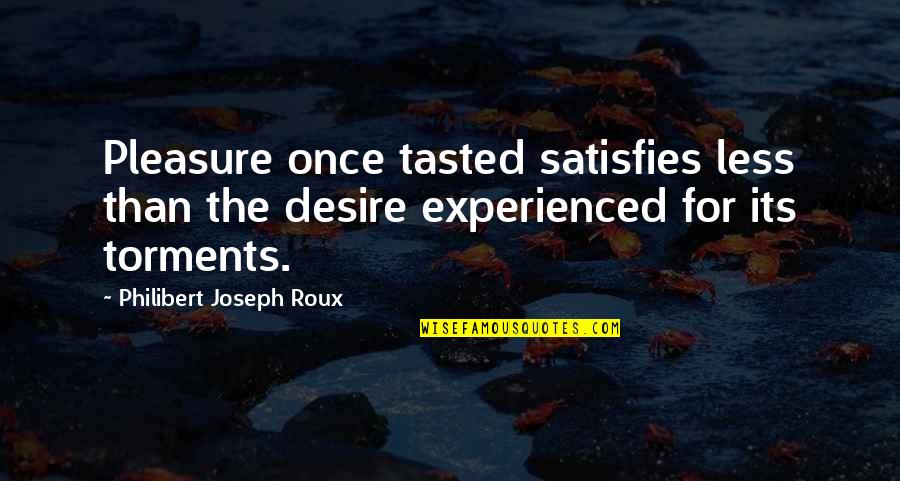 Scanlan's Quotes By Philibert Joseph Roux: Pleasure once tasted satisfies less than the desire Scanlan's Quotes By Philibert Joseph Roux: Pleasure once tasted satisfies less than the desire