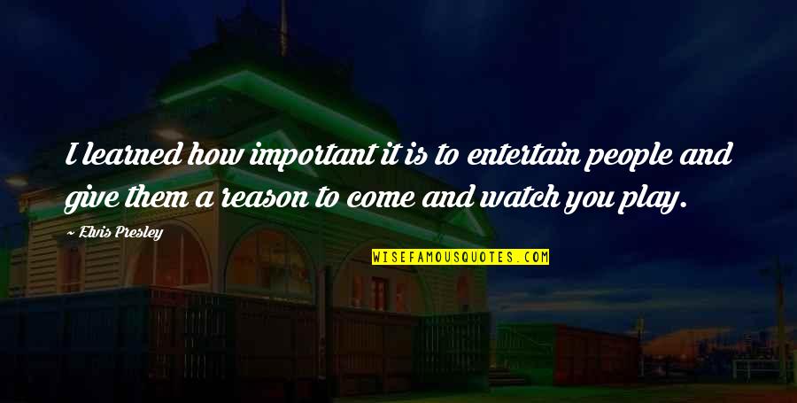 Scanners Movie Quotes By Elvis Presley: I learned how important it is to entertain Scanners Movie Quotes By Elvis Presley: I learned how important it is to entertain