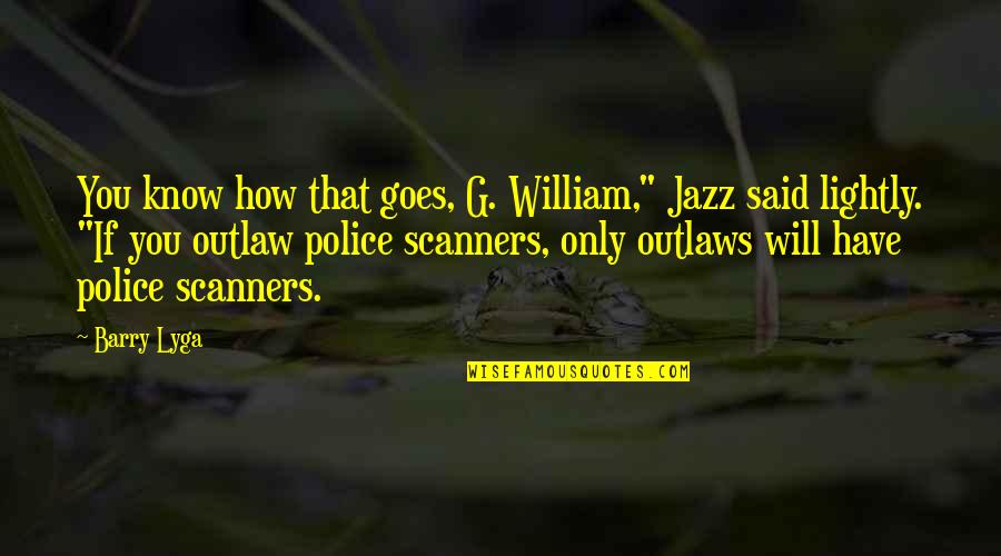 Scanners Quotes By Barry Lyga: You know how that goes, G. William," Jazz
