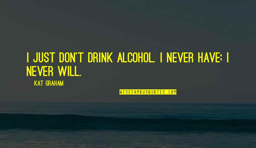 Scanning Tunneling Quotes By Kat Graham: I just don't drink alcohol. I never have;