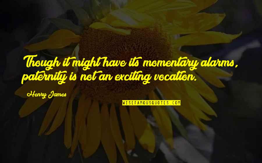 Scans Quotes By Henry James: Though it might have its momentary alarms, paternity