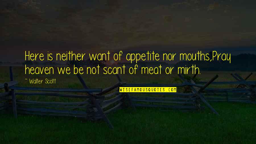 Scant Quotes By Walter Scott: Here is neither want of appetite nor mouths,Pray Scant Quotes By Walter Scott: Here is neither want of appetite nor mouths,Pray