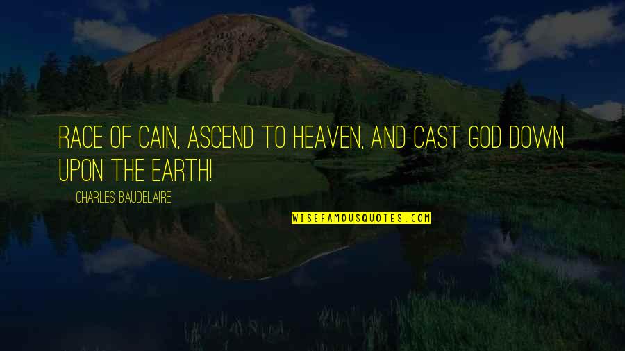Scanty And Kneesocks Quotes By Charles Baudelaire: Race of Cain, ascend to heaven, And cast Scanty And Kneesocks Quotes By Charles Baudelaire: Race of Cain, ascend to heaven, And cast