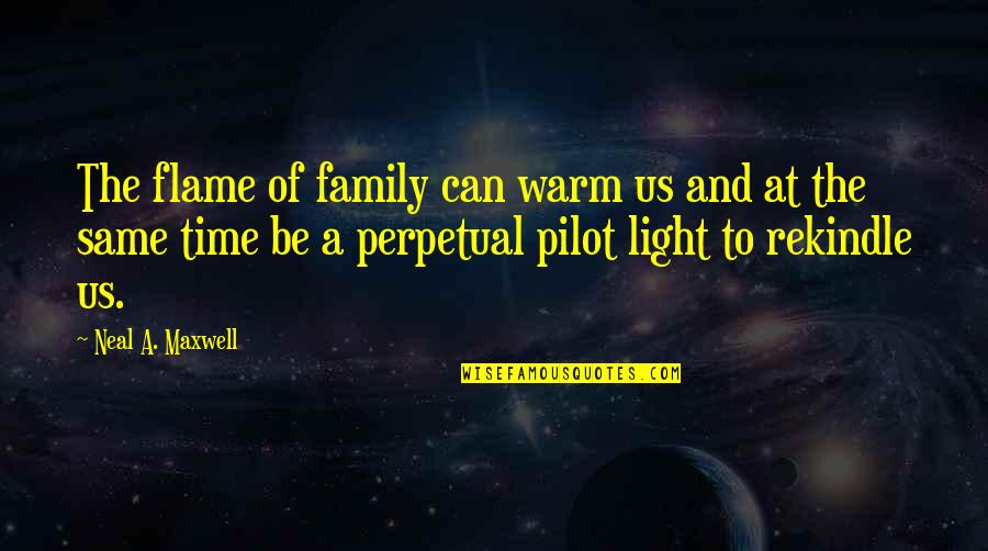 Scanty And Kneesocks Quotes By Neal A. Maxwell: The flame of family can warm us and Scanty And Kneesocks Quotes By Neal A. Maxwell: The flame of family can warm us and
