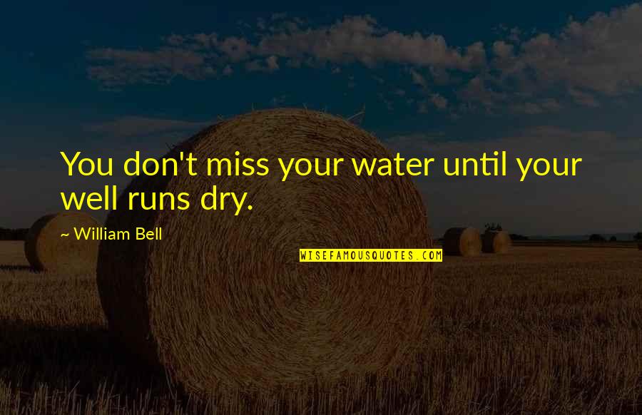 Scanty And Kneesocks Quotes By William Bell: You don't miss your water until your well Scanty And Kneesocks Quotes By William Bell: You don't miss your water until your well